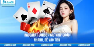 Baccarat JUN88 - Giữ Nhịp Cược Nhanh, Dễ Vào Tiền
