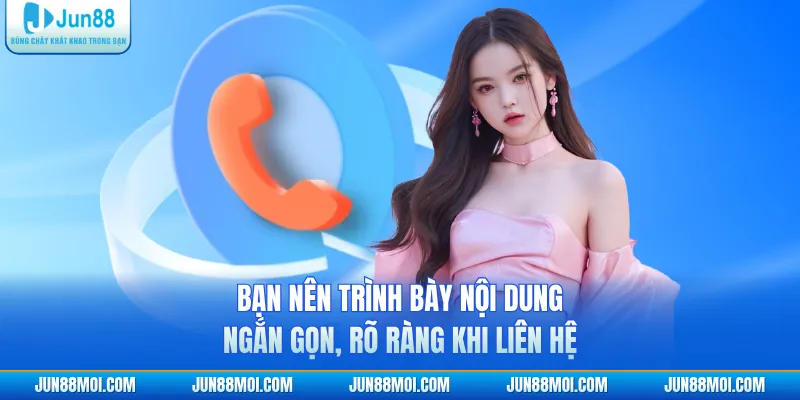 Bạn nên trình bày nội dung ngắn gọn, rõ ràng khi liên hệ