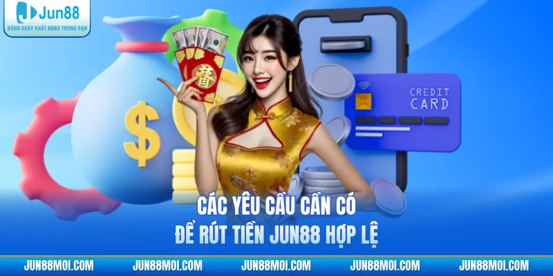 Các yêu cầu cần có để rút tiền JUN88 hợp lệ