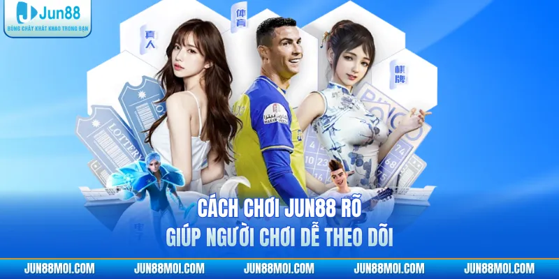 Cách chơi JUN88 rõ giúp người chơi dễ theo dõi