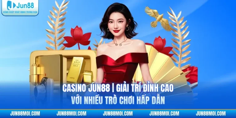 Casino JUN88 | Giải Trí Đỉnh Cao Với Nhiều Trò Chơi Hấp Dẫn