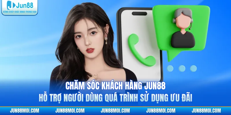 Chăm sóc khách hàng JUN88 hỗ trợ người dùng quá trình sử dụng ưu đãi