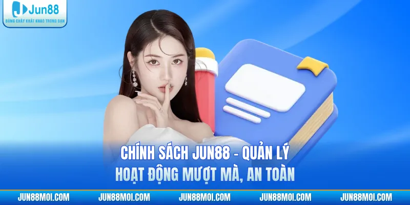 Chính Sách JUN88 - Quản Lý Hoạt Động Mượt Mà, An Toàn