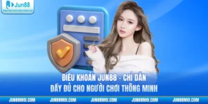 Điều Khoản JUN88 - Chỉ Dẫn Đầy Đủ Cho Người Chơi Thông Minh