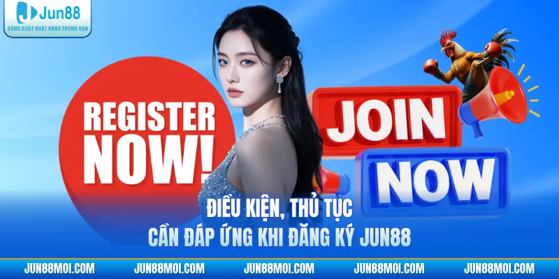 Điều kiện, thủ tục cần đáp ứng khi đăng ký JUN88