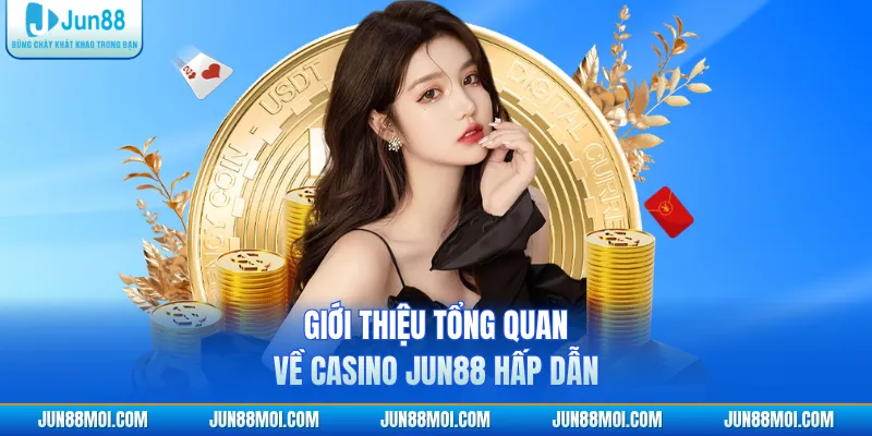 Giới thiệu tổng quan về Casino JUN88 hấp dẫn 