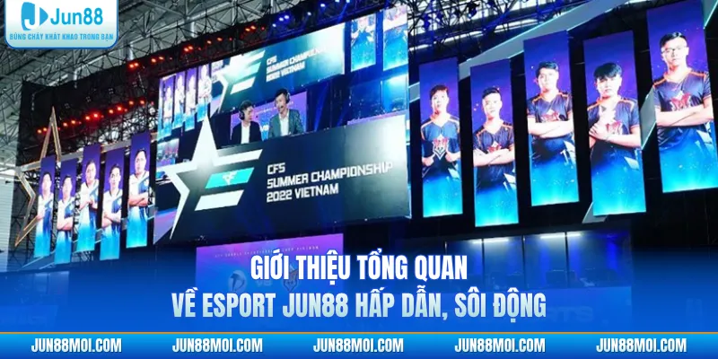 Giới thiệu tổng quan về Esport JUN88 hấp dẫn, sôi động