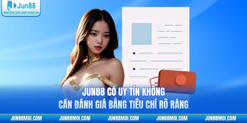 JUN88 có uy tín không cần đánh giá bằng tiêu chí rõ ràng