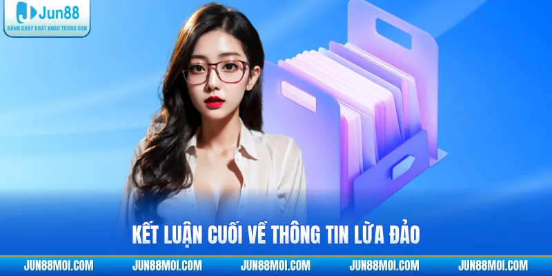 Kết luận cuối về thông tin lừa đảo