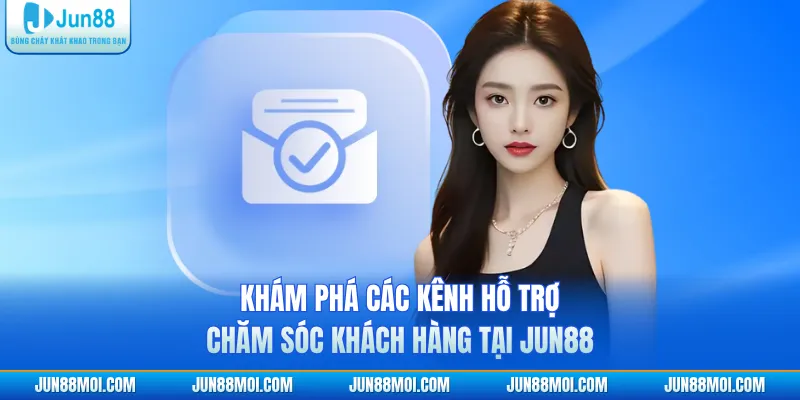 Khám phá các kênh hỗ trợ chăm sóc khách hàng tại JUN88