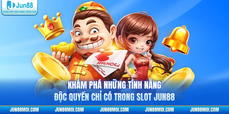 Khám phá những tính năng độc quyền chỉ có trong slot JUN88
