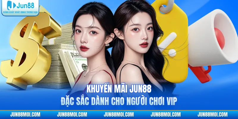 Khuyến mãi JUN88 đặc sắc dành cho người chơi VIP