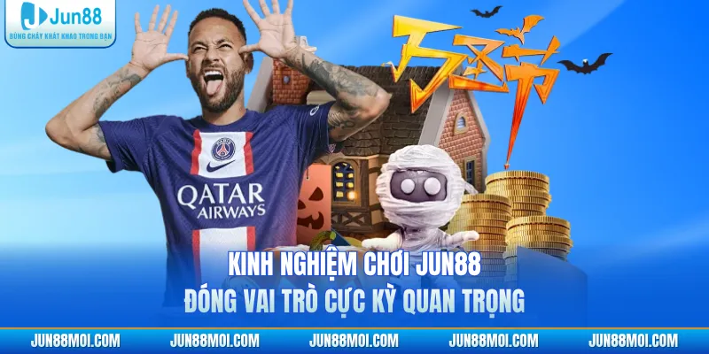 Kinh nghiệm chơi JUN88 đóng vai trò cực kỳ quan trọng