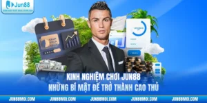 Kinh Nghiệm Chơi JUN88 - Những Bí Mật Để Trở Thành Cao Thủ