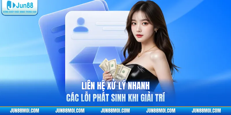 Liên hệ xử lý nhanh các lỗi phát sinh khi giải trí
