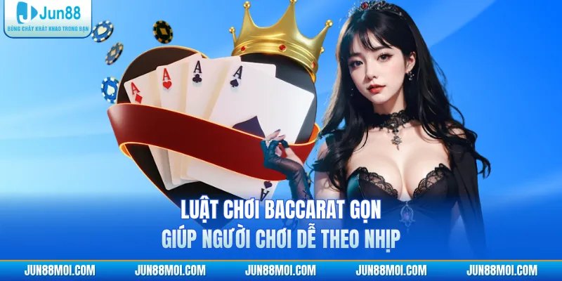 Luật chơi baccarat gọn giúp người chơi dễ theo nhịp