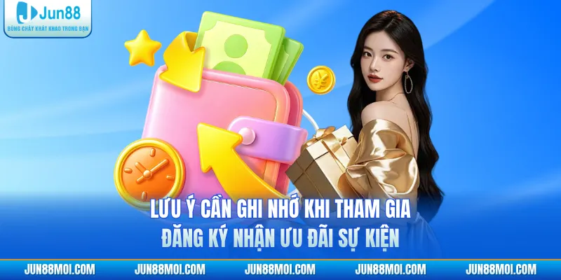 Lưu ý cần ghi nhớ khi tham gia đăng ký nhận ưu đãi sự kiện