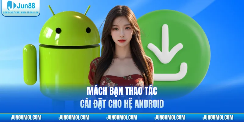 Mách bạn thao tác cài đặt cho hệ Android