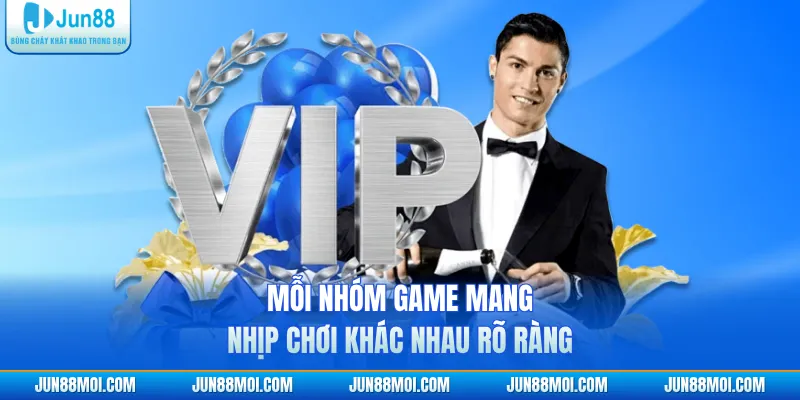 Mỗi nhóm game mang nhịp chơi khác nhau rõ ràng