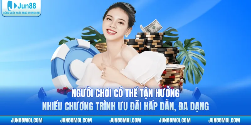 Người chơi có thể tận hưởng nhiều chương trình ưu đãi hấp dẫn, đa dạng