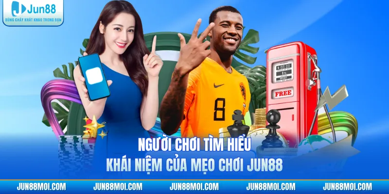 Người chơi tìm hiểu khái niệm của mẹo chơi JUN88