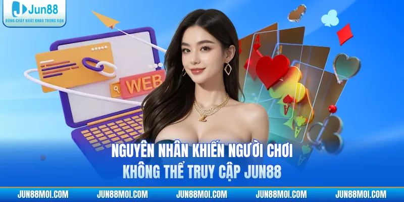 Nguyên nhân khiến người chơi không thể truy cập JUN88