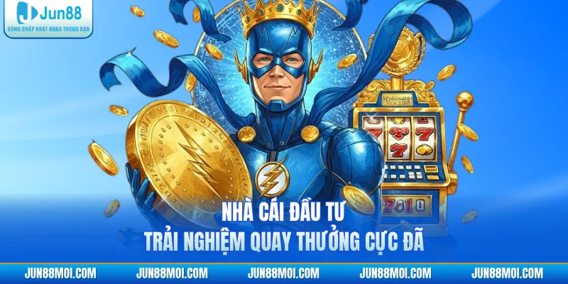 Nhà cái đầu tư trải nghiệm quay thưởng cực đã