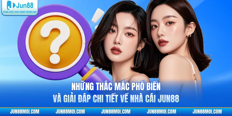 Những thắc mắc phổ biến và giải đáp chi tiết về nhà cái JUN88