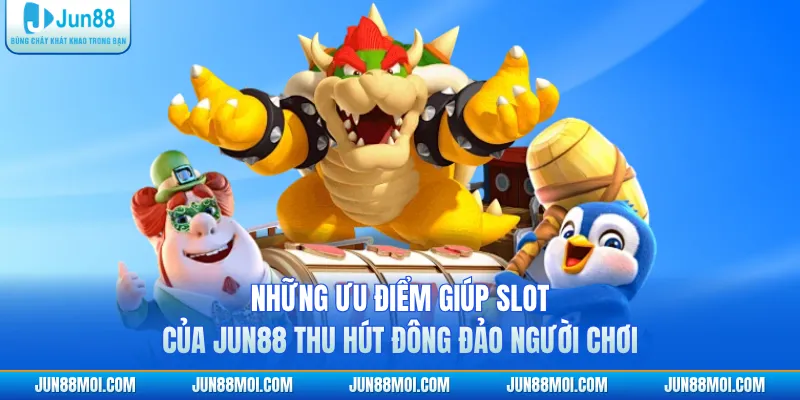 Những ưu điểm giúp slot của JUN88 thu hút đông đảo người chơi