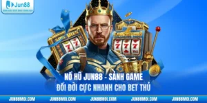 Nổ Hũ JUN88 - Sảnh Game Đổi Đời Cực Nhanh Cho Bet Thủ