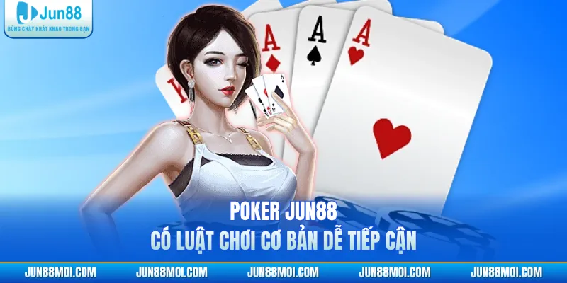 Poker JUN88 có luật chơi cơ bản dễ tiếp cận