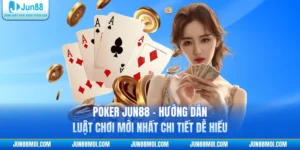 Poker JUN88 - Hướng Dẫn Luật Chơi Mới Nhất Chi Tiết Dễ Hiểu