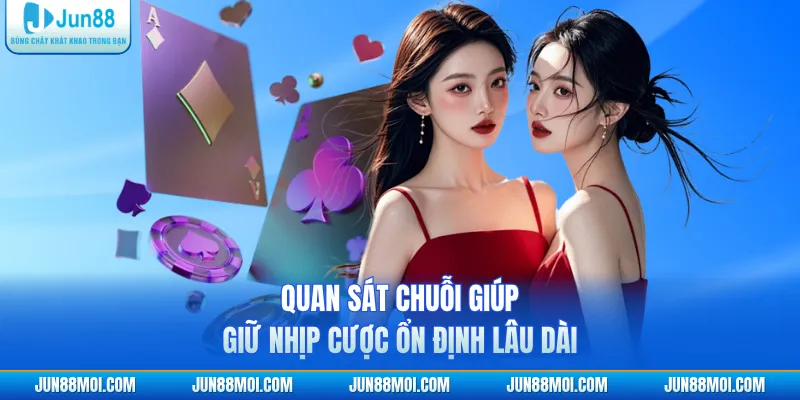 Quan sát chuỗi giúp giữ nhịp cược ổn định lâu dài