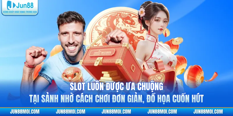 Slot luôn được ưa chuộng tại sảnh nhờ cách chơi đơn giản, đồ họa cuốn hút