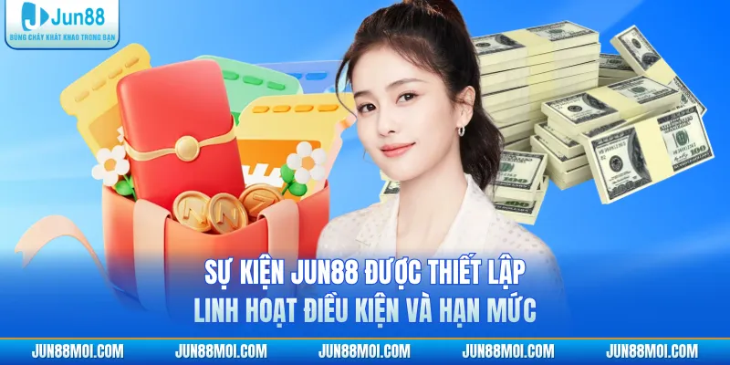 Sự kiện JUN88 được thiết lập linh hoạt điều kiện và hạn mức