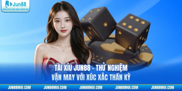 Tài Xỉu JUN88 - Thử Nghiệm Vận May Với Xúc Xắc Thần Kỳ