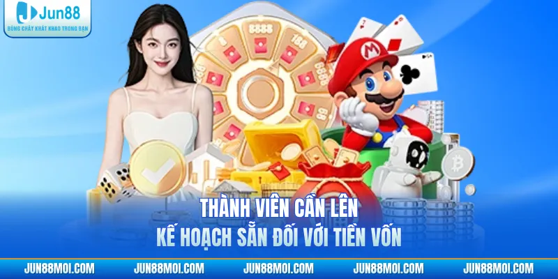 Thành viên cần lên kế hoạch sẵn đối với tiền vốn