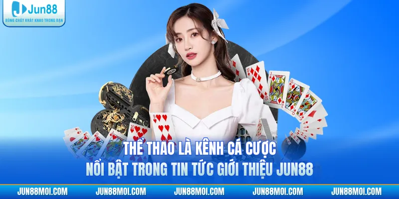 Thể thao là kênh cá cược nổi bật trong tin tức giới thiệu JUN88