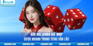 Xóc Đĩa JUN88 Giữ Nhịp Cược Nhanh Trong Từng Ván Lắc