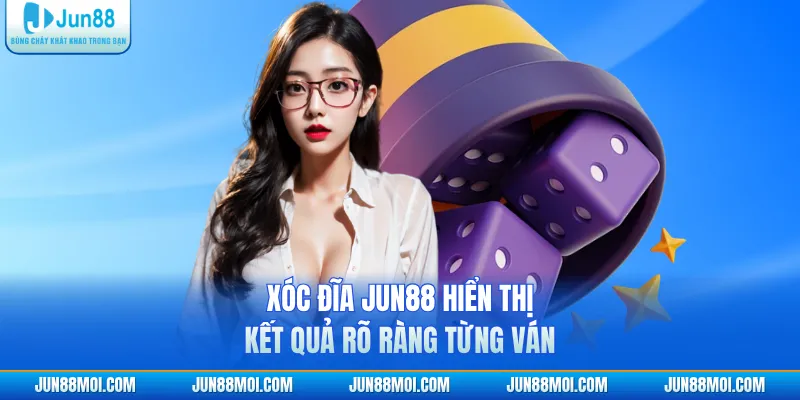 Xóc đĩa JUN88 hiển thị kết quả rõ ràng từng ván